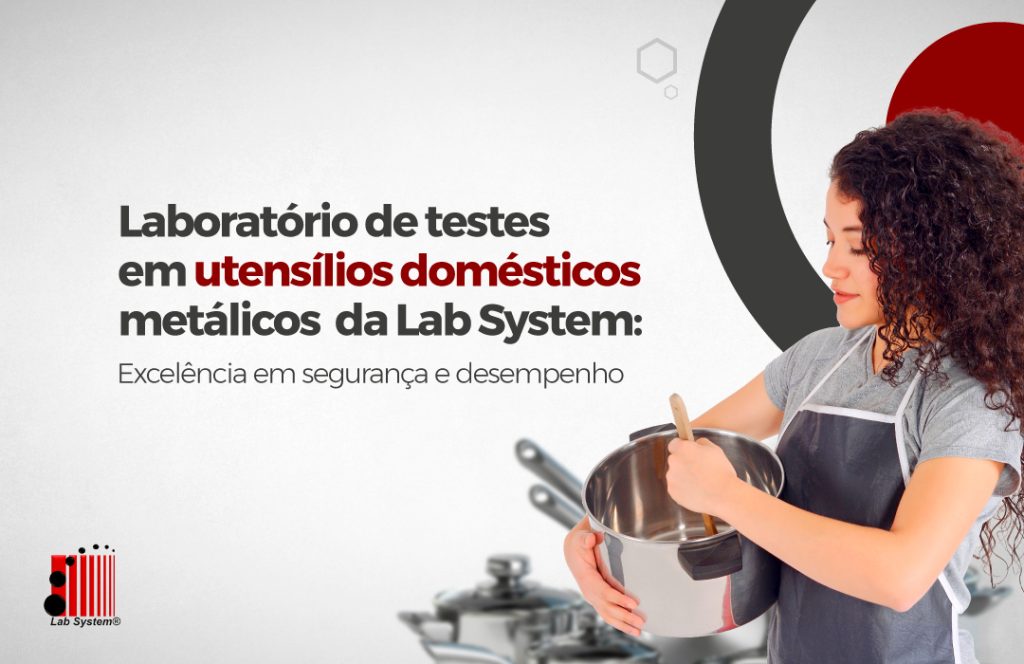 Laboratório de testes em utensílios domésticos metálicos da Lab System: excelência em segurança e desempenho